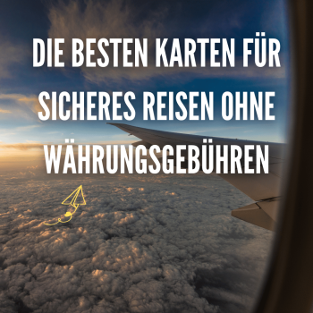 Die besten Karten für sicheres Reisen ohne Währungsgebühren