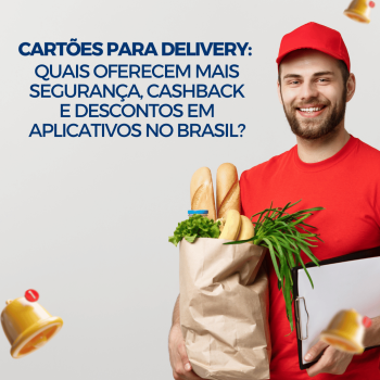 Cartões para Delivery: Quais Oferecem Mais Segurança, Cashback e Descontos em Aplicativos no Brasil?