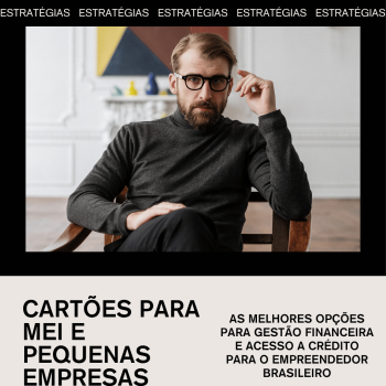 Cartões para MEI e Pequenas Empresas: As Melhores Opções para Gestão Financeira e Acesso a Crédito para o Empreendedor Brasileiro