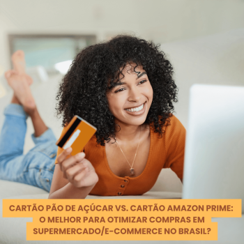 Cartão Pão de Açúcar vs. Cartão Amazon Prime: O Melhor para Otimizar Compras em Supermercado/E-commerce no Brasil?