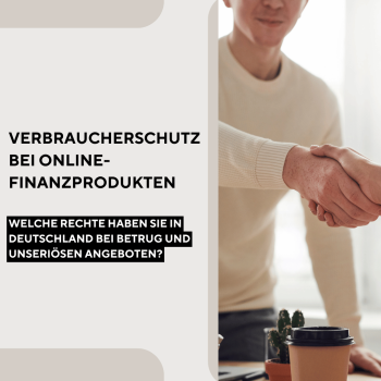 Verbraucherschutz bei Online-Finanzprodukten: Welche Rechte haben Sie in Deutschland bei Betrug und unseriösen Angeboten?